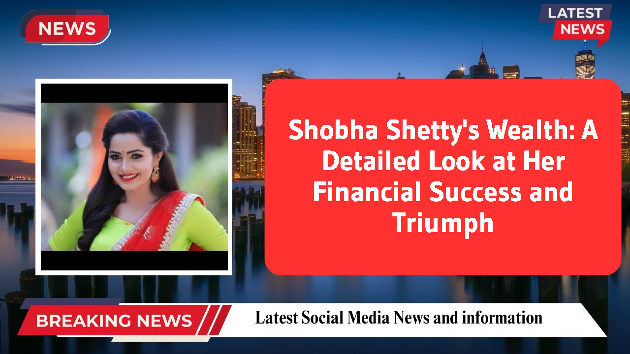 Shobha Shetty's Wealth: A Detailed Look at Her Financial Success and Triumph