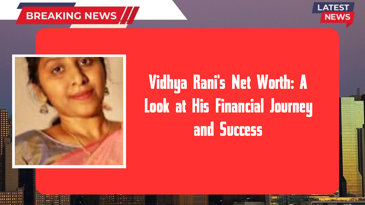 Vidhya Rani's Net Worth: A Look at His Financial Journey and Success