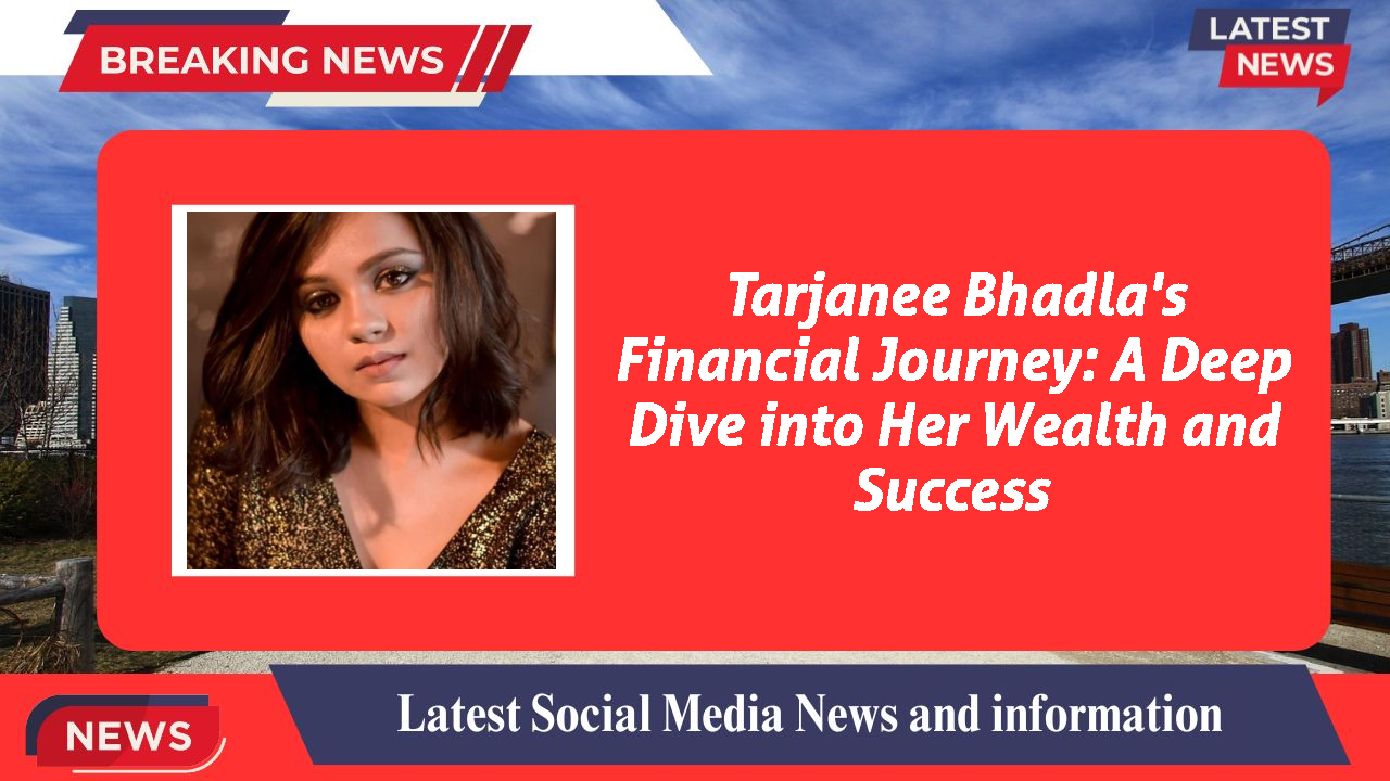 Tarjanee Bhadla's Financial Journey: A Deep Dive into Her Wealth and Success