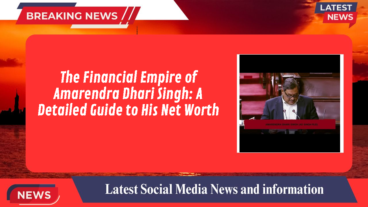 The Financial Empire of Amarendra Dhari Singh: A Detailed Guide to His Net Worth