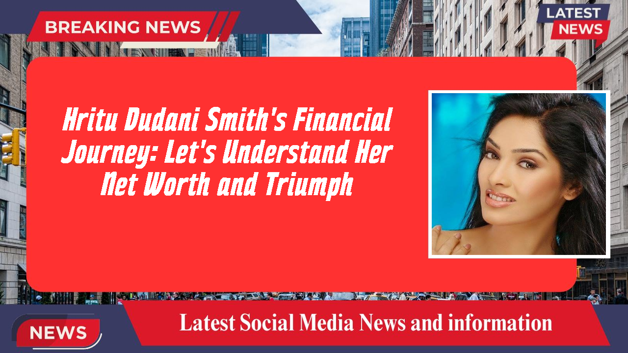 Hritu Dudani Smith's Financial Journey: Let's Understand Her Net Worth and Triumph