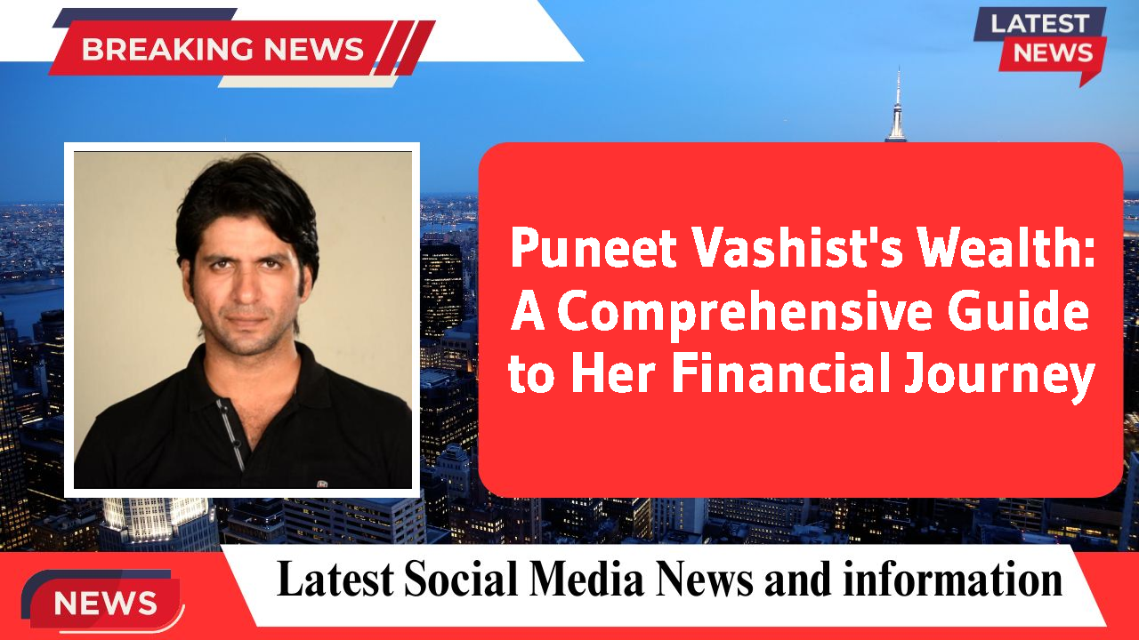 Puneet Vashist's Wealth: A Comprehensive Guide to Her Financial Journey