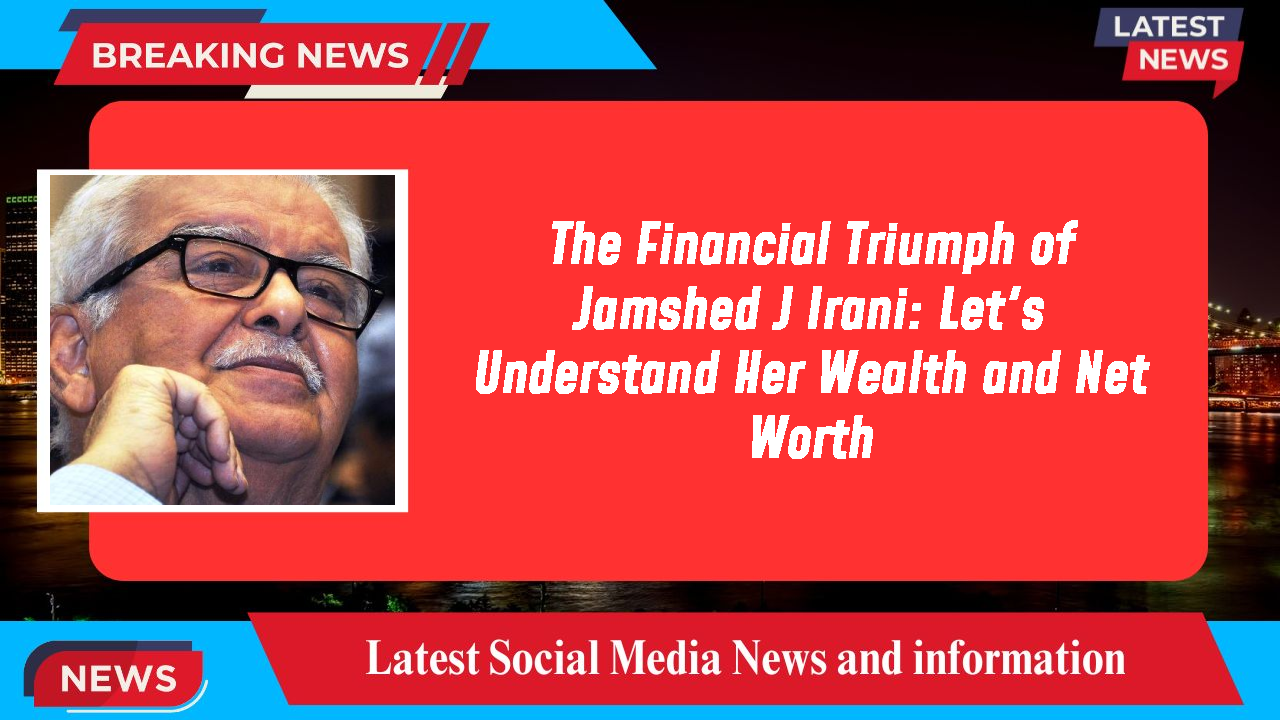 The Financial Triumph of Jamshed J Irani: Let's Understand Her Wealth and Net Worth