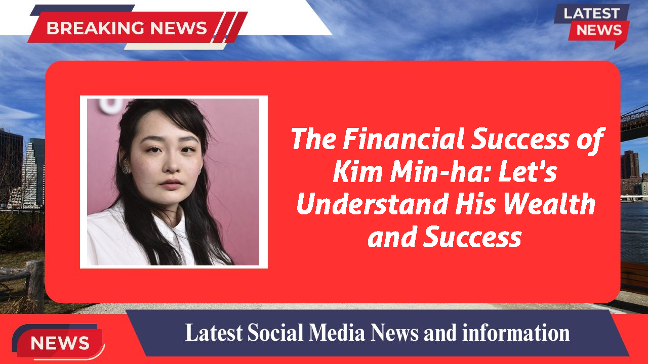 The Financial Success of Kim Min-ha: Let's Understand His Wealth and Success