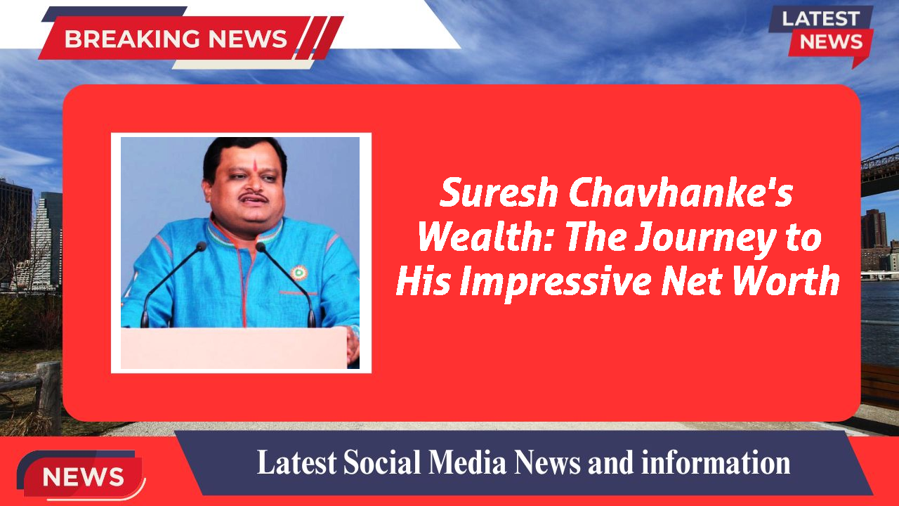 Suresh Chavhanke's Wealth: The Journey to His Impressive Net Worth