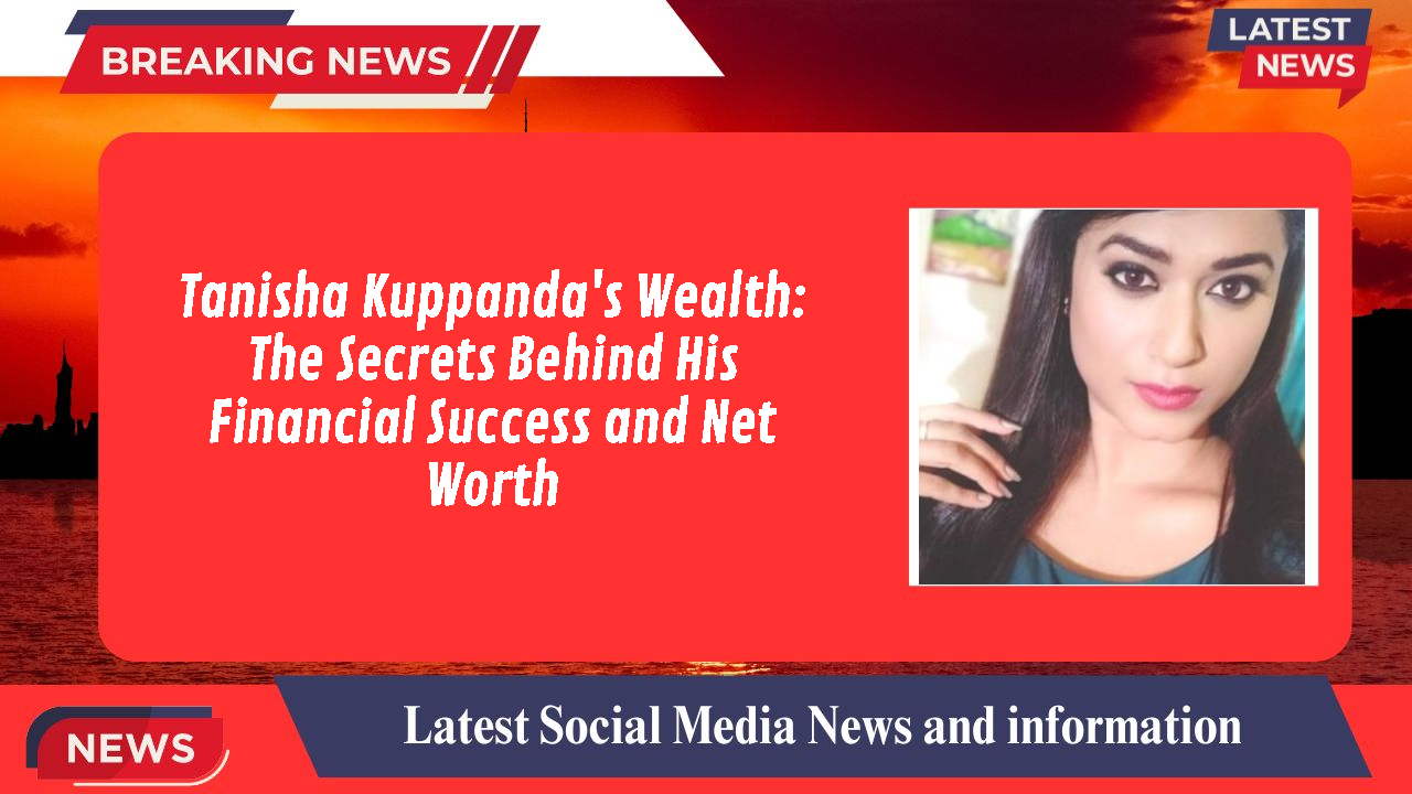 Tanisha Kuppanda's Wealth: The Secrets Behind His Financial Success and Net Worth