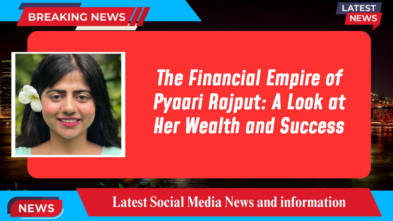 The Financial Empire of Pyaari Rajput: A Look at Her Wealth and Success