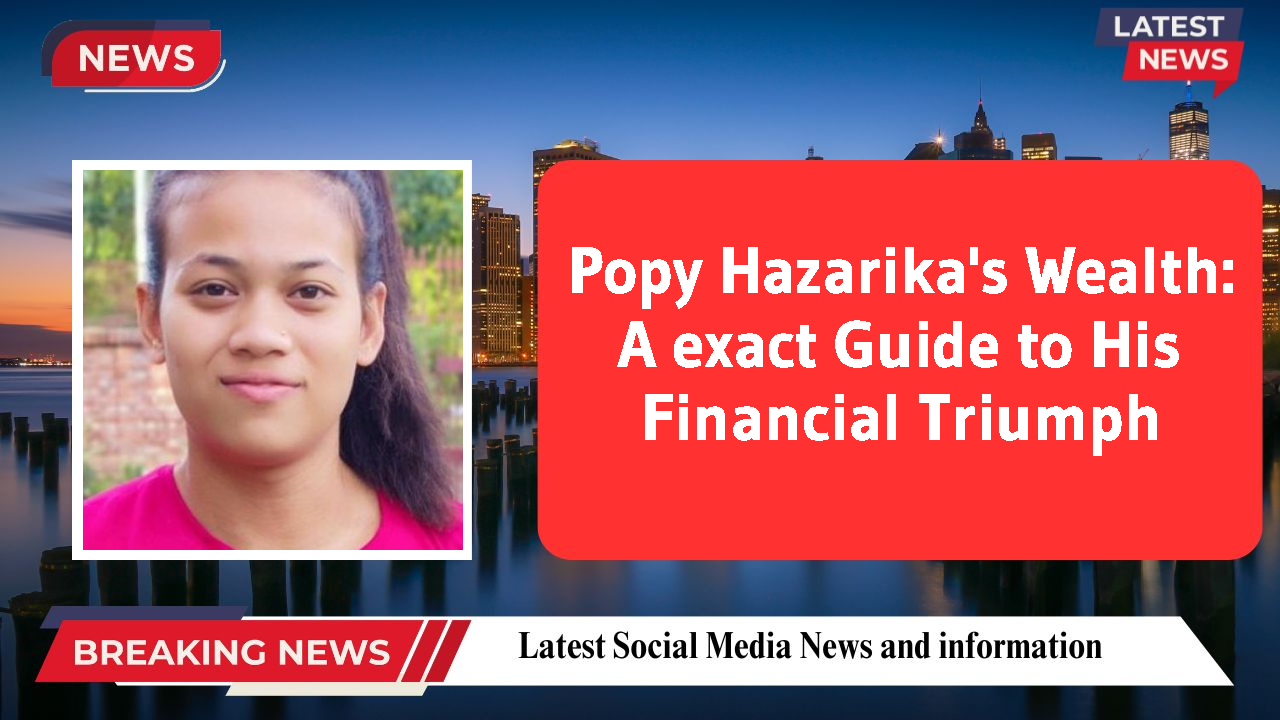 Popy Hazarika's Wealth: A exact Guide to His Financial Triumph