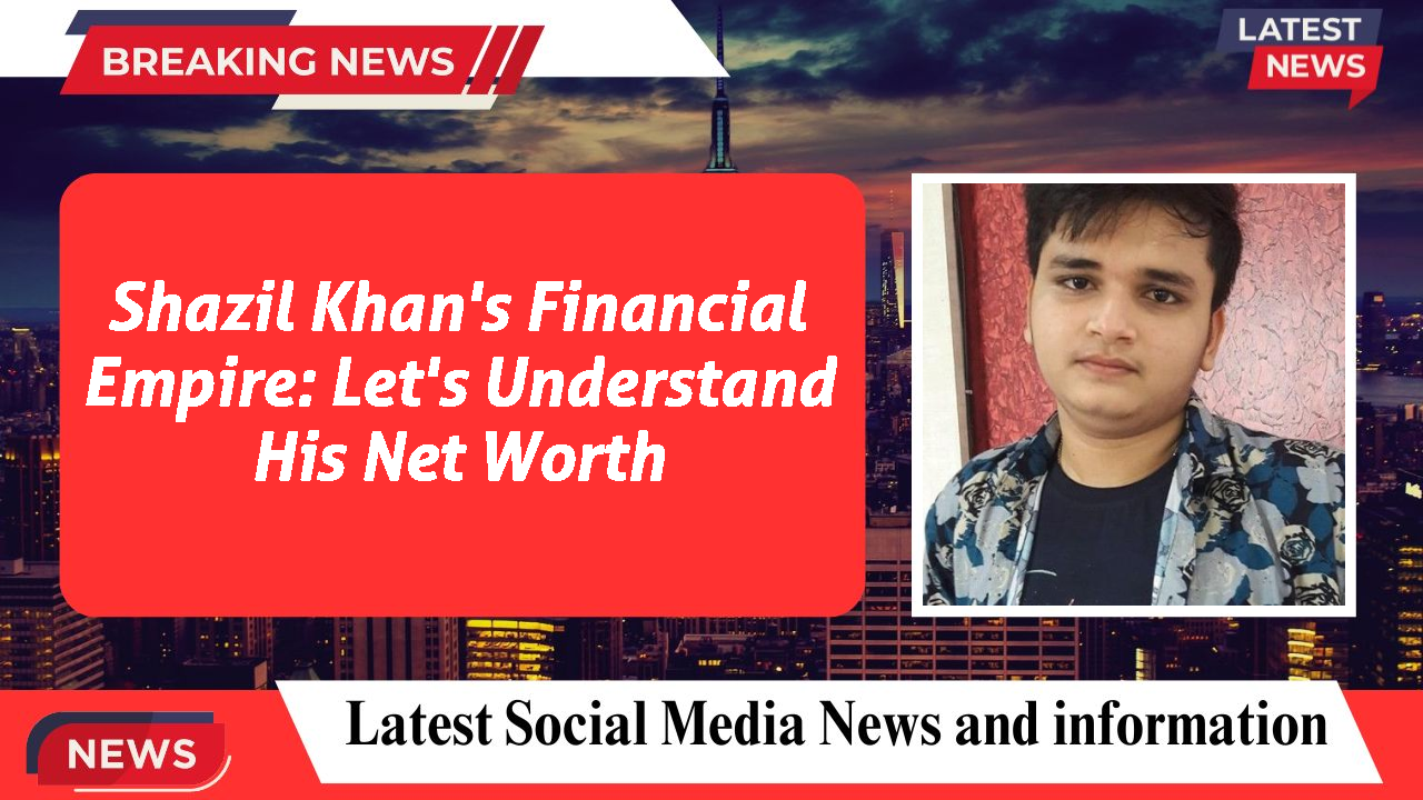 Shazil Khan's Financial Empire: Let's Understand His Net Worth