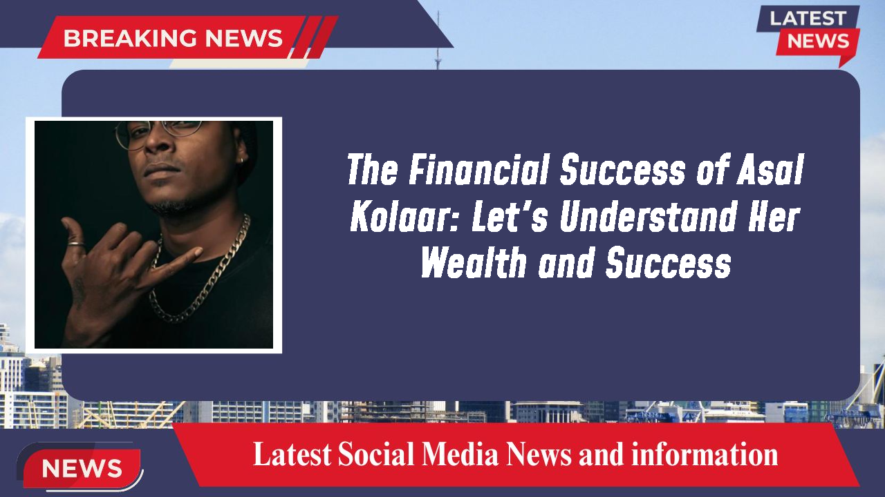 The Financial Success of Asal Kolaar: Let's Understand Her Wealth and Success