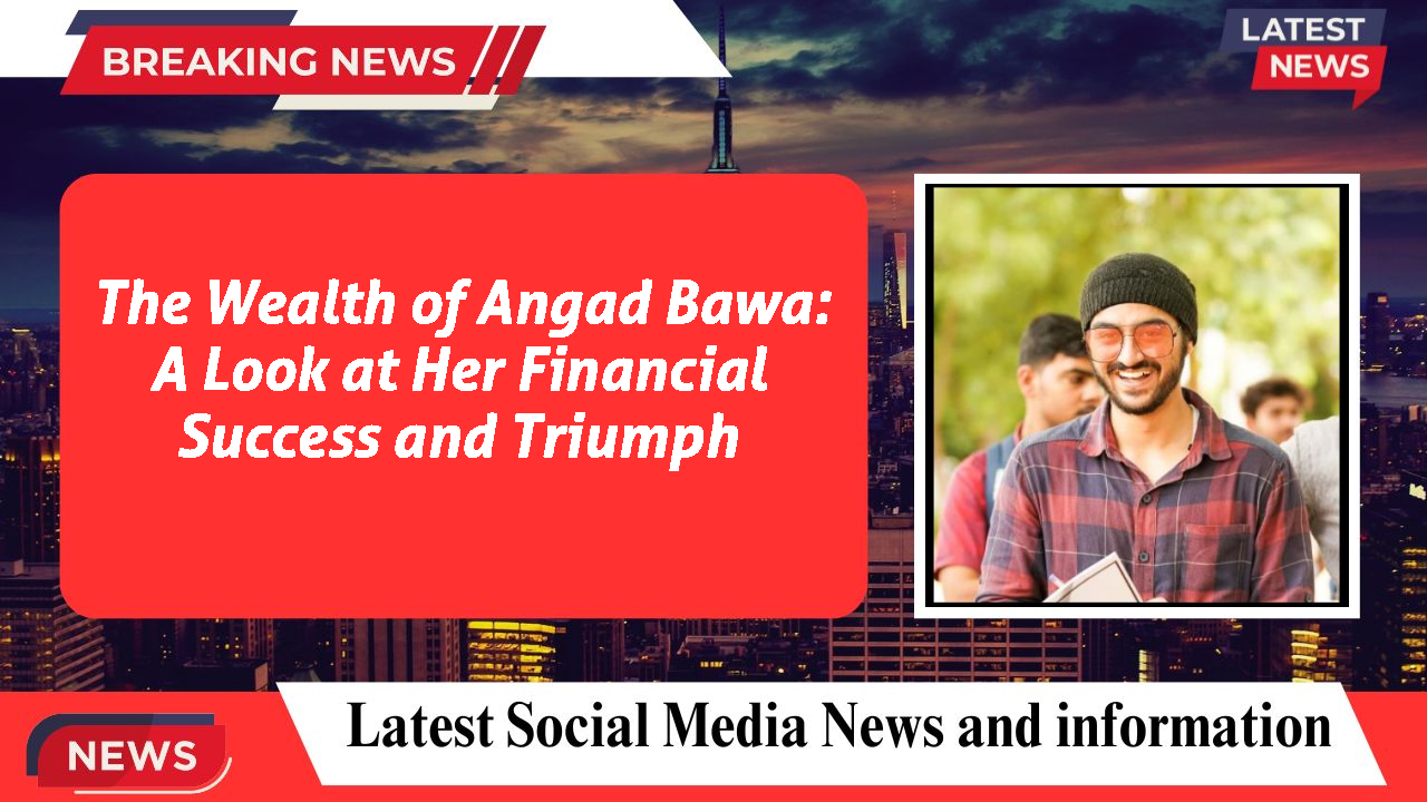 The Wealth of Angad Bawa: A Look at Her Financial Success and Triumph