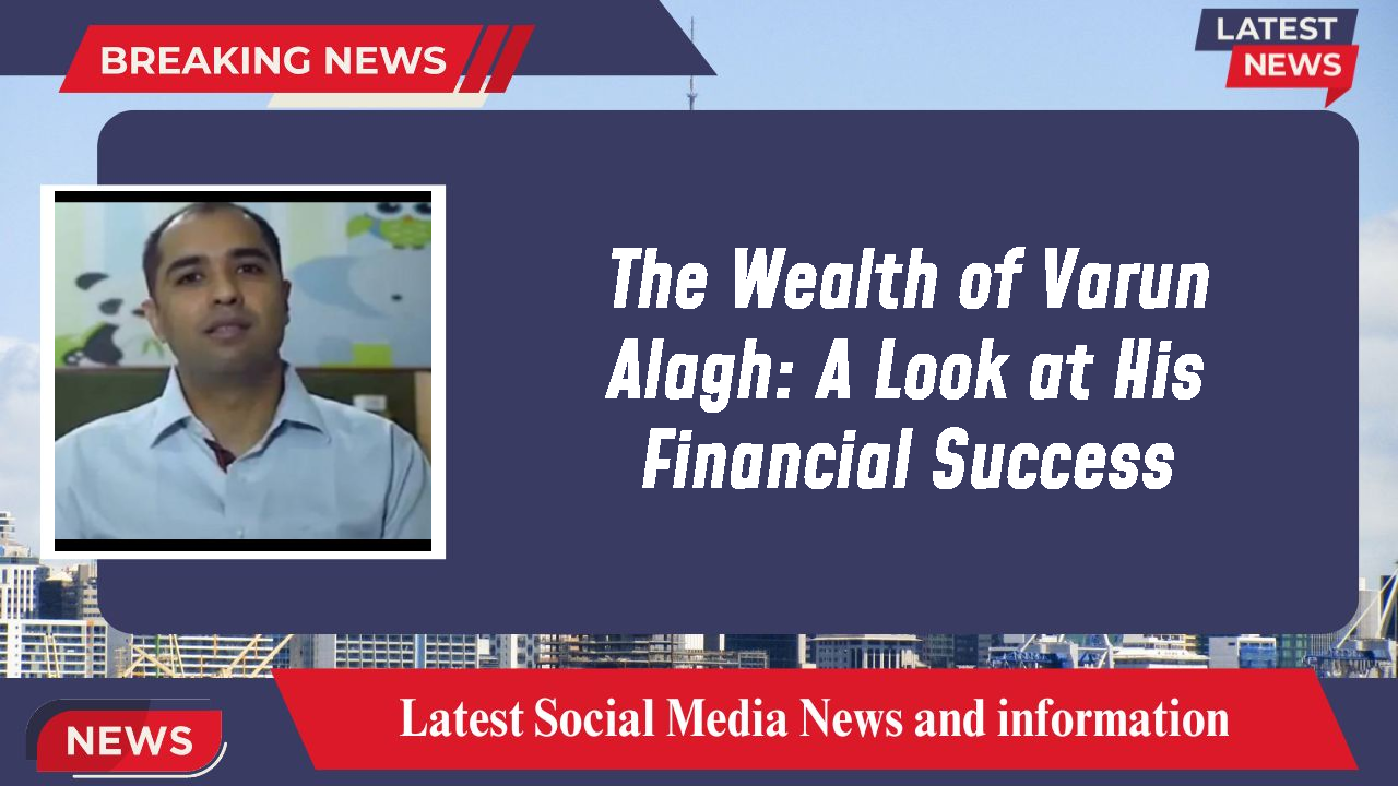 The Wealth of Varun Alagh: A Look at His Financial Success