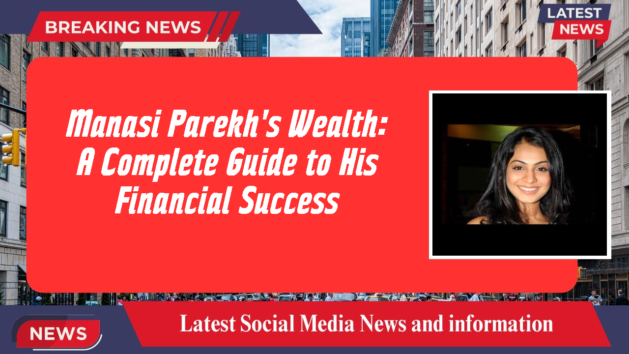 Manasi Parekh's Wealth: A Complete Guide to His Financial Success