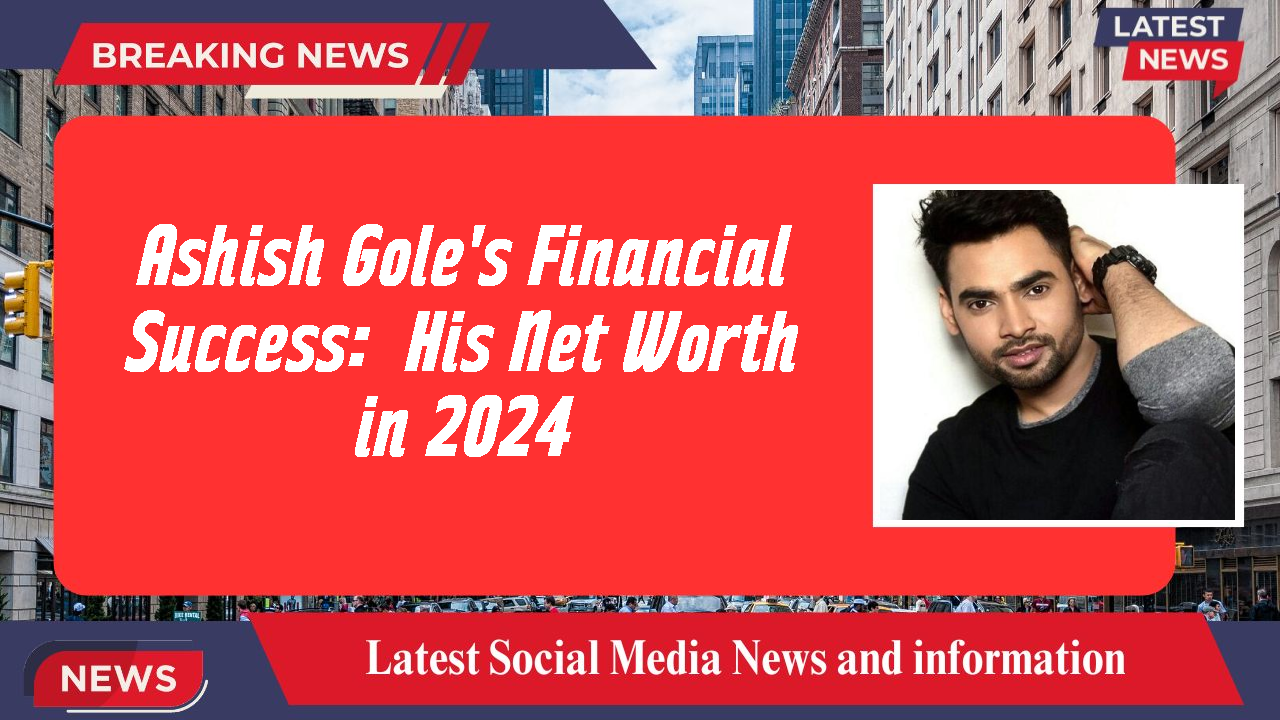 Ashish Gole's Financial Success:  His Net Worth in 2024