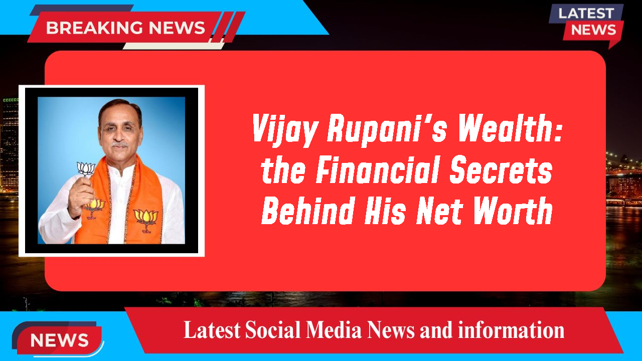 Vijay Rupani's Wealth:  the Financial Secrets Behind His Net Worth