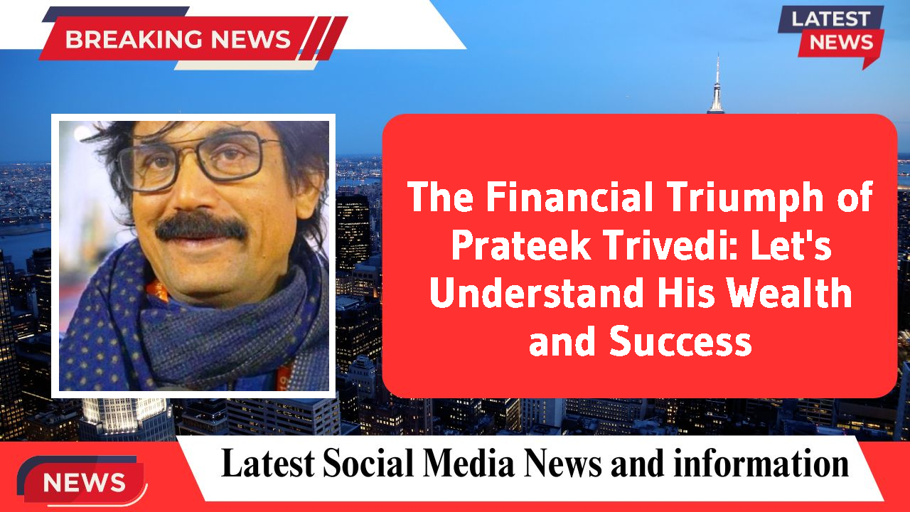 The Financial Triumph of Prateek Trivedi: Let's Understand His Wealth and Success