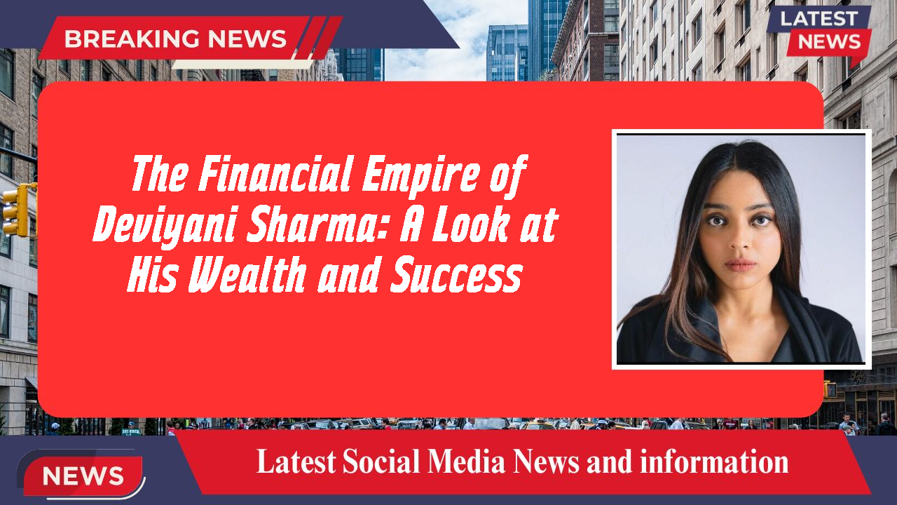 The Financial Empire of Deviyani Sharma: A Look at His Wealth and Success
