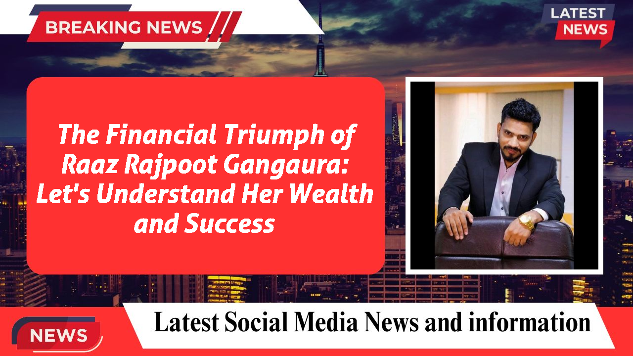 The Financial Triumph of Raaz Rajpoot Gangaura: Let's Understand Her Wealth and Success