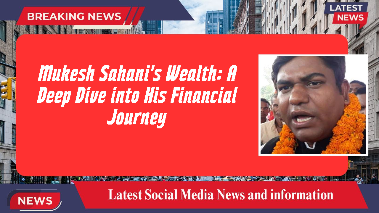 Mukesh Sahani's Wealth: A Deep Dive into His Financial Journey