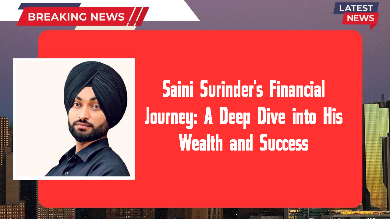 Saini Surinder's Financial Journey: A Deep Dive into His Wealth and Success