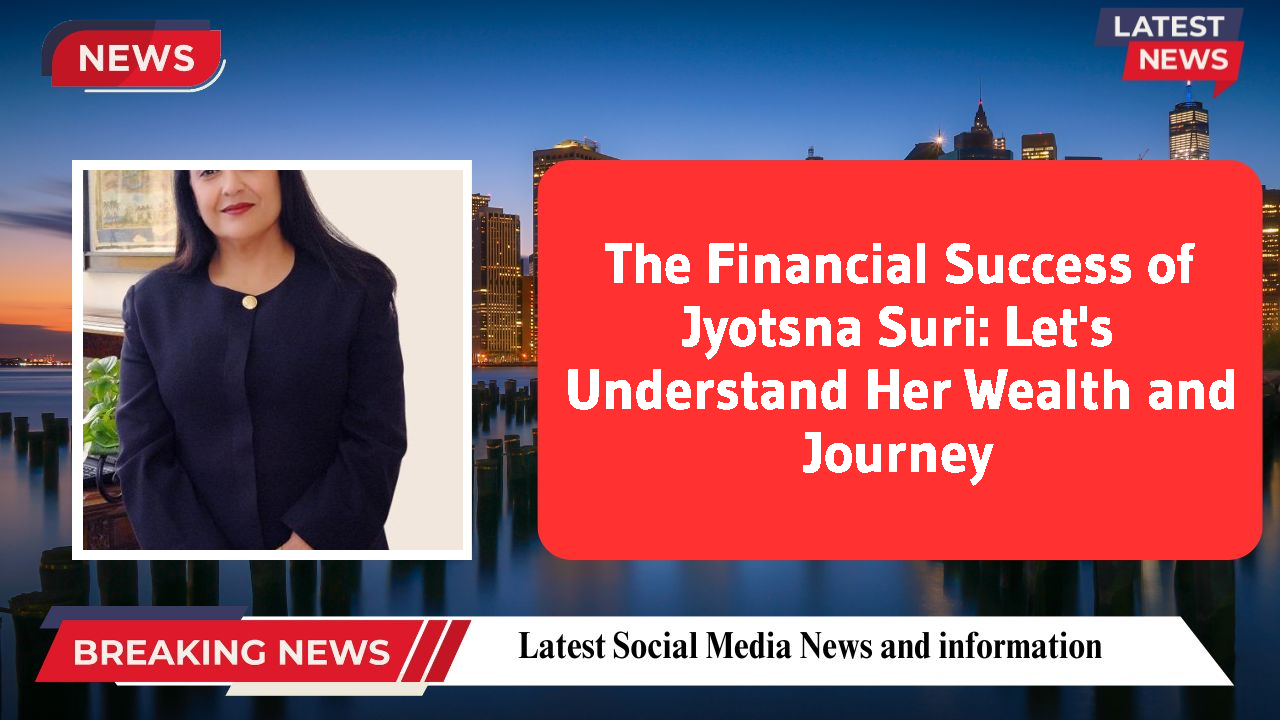 The Financial Success of Jyotsna Suri: Let's Understand Her Wealth and Journey