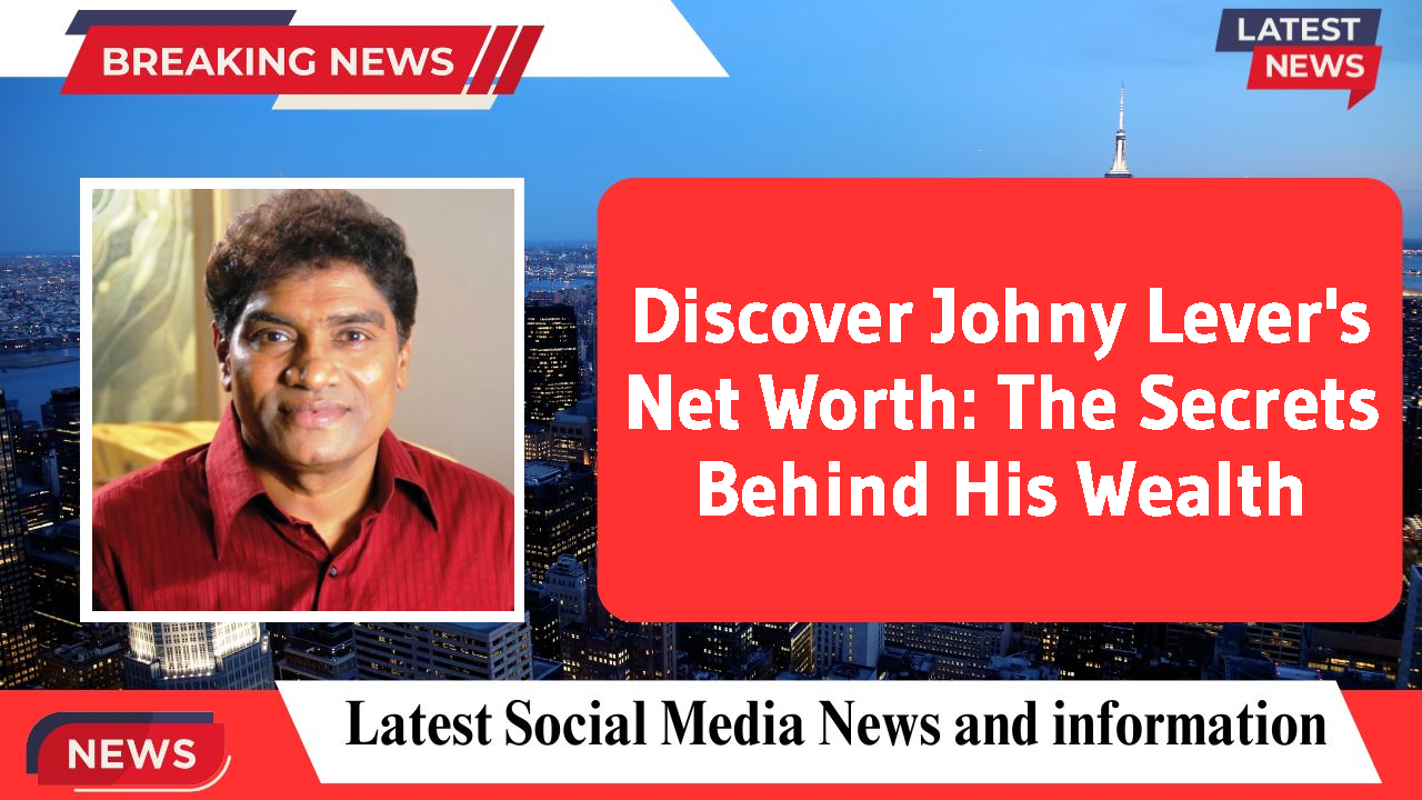 Discover Johny Lever's Net Worth: The Secrets Behind His Wealth