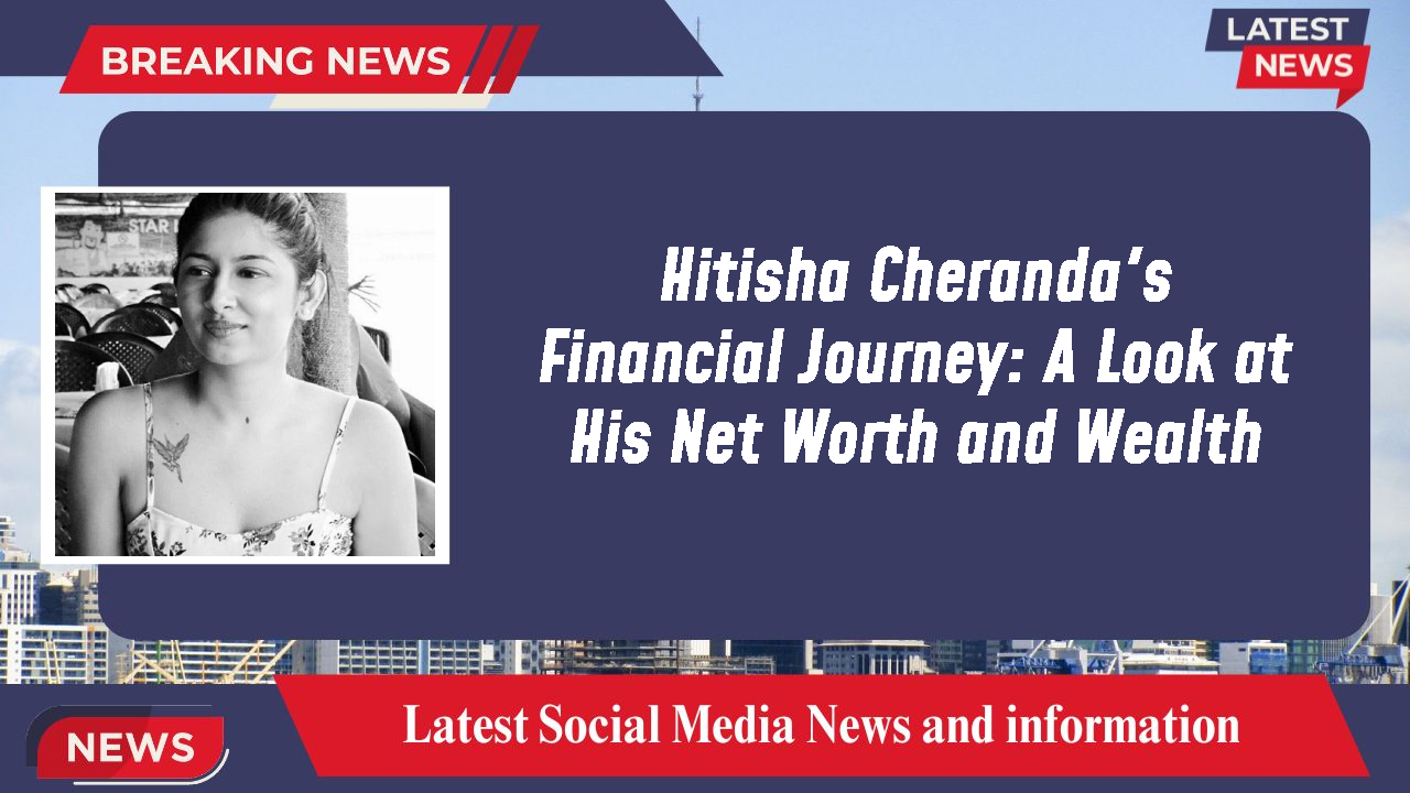 Hitisha Cheranda's Financial Journey: A Look at His Net Worth and Wealth