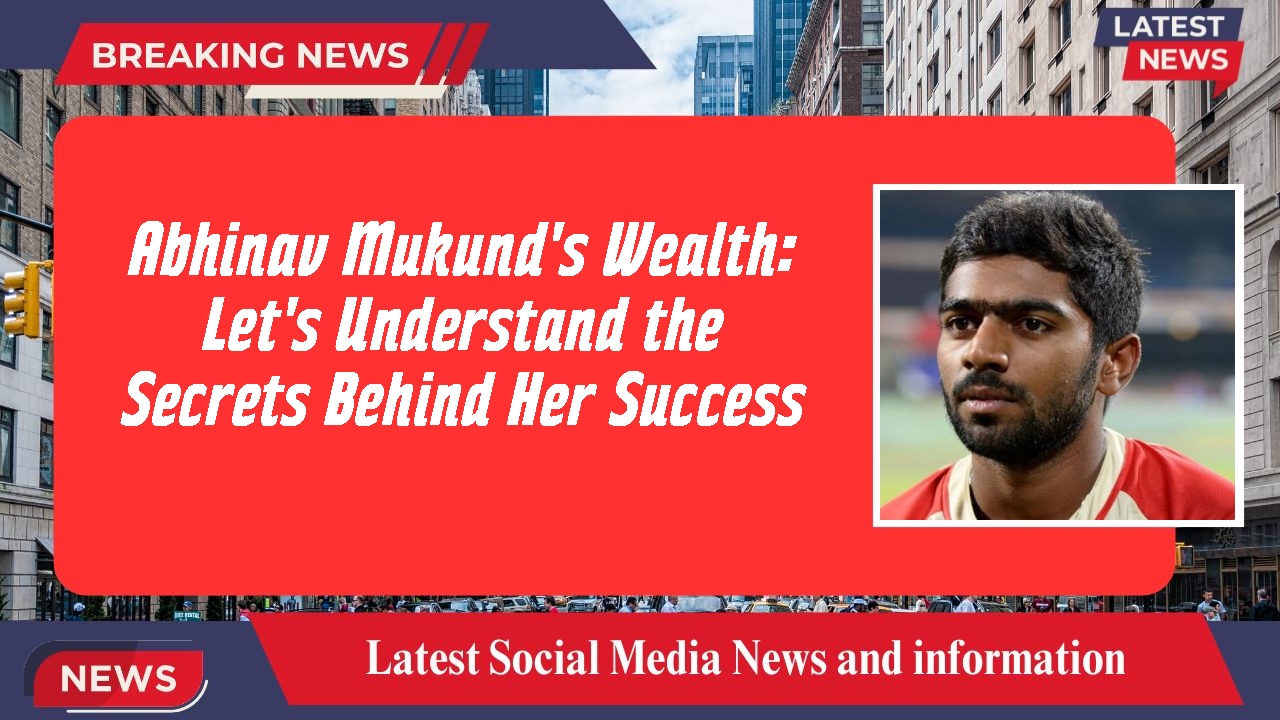 Abhinav Mukund's Wealth: Let's Understand the Secrets Behind Her Success