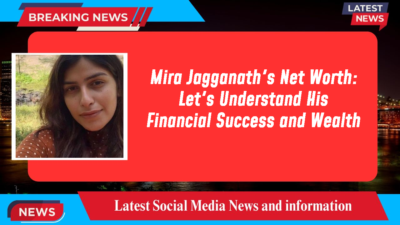 Mira Jagganath's Net Worth: Let's Understand His Financial Success and Wealth