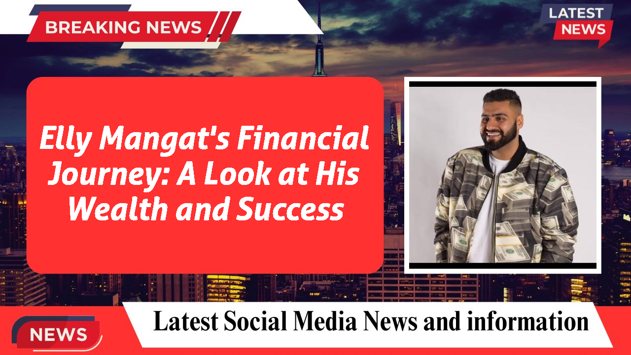 Elly Mangat's Financial Journey: A Look at His Wealth and Success