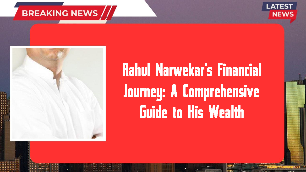 Rahul Narwekar's Financial Journey: A Comprehensive Guide to His Wealth