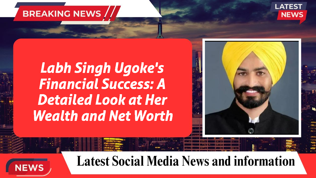 Labh Singh Ugoke's Financial Success: A Detailed Look at Her Wealth and Net Worth