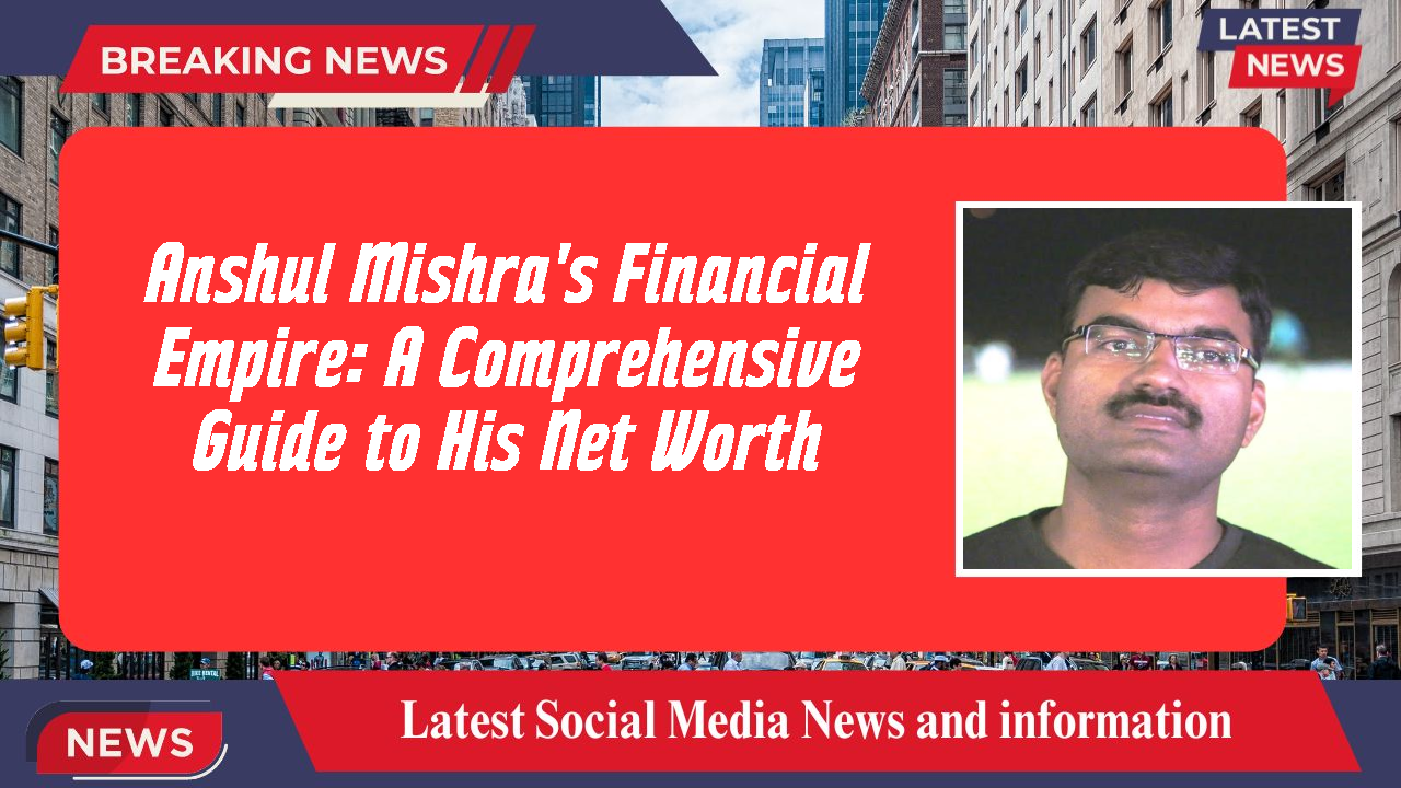 Anshul Mishra networth