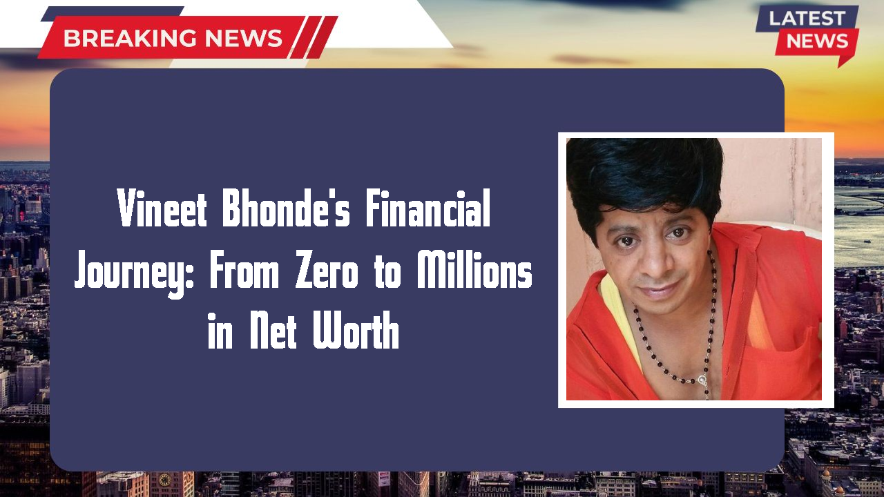 Vineet Bhonde's Financial Journey: From Zero to Millions in Net Worth