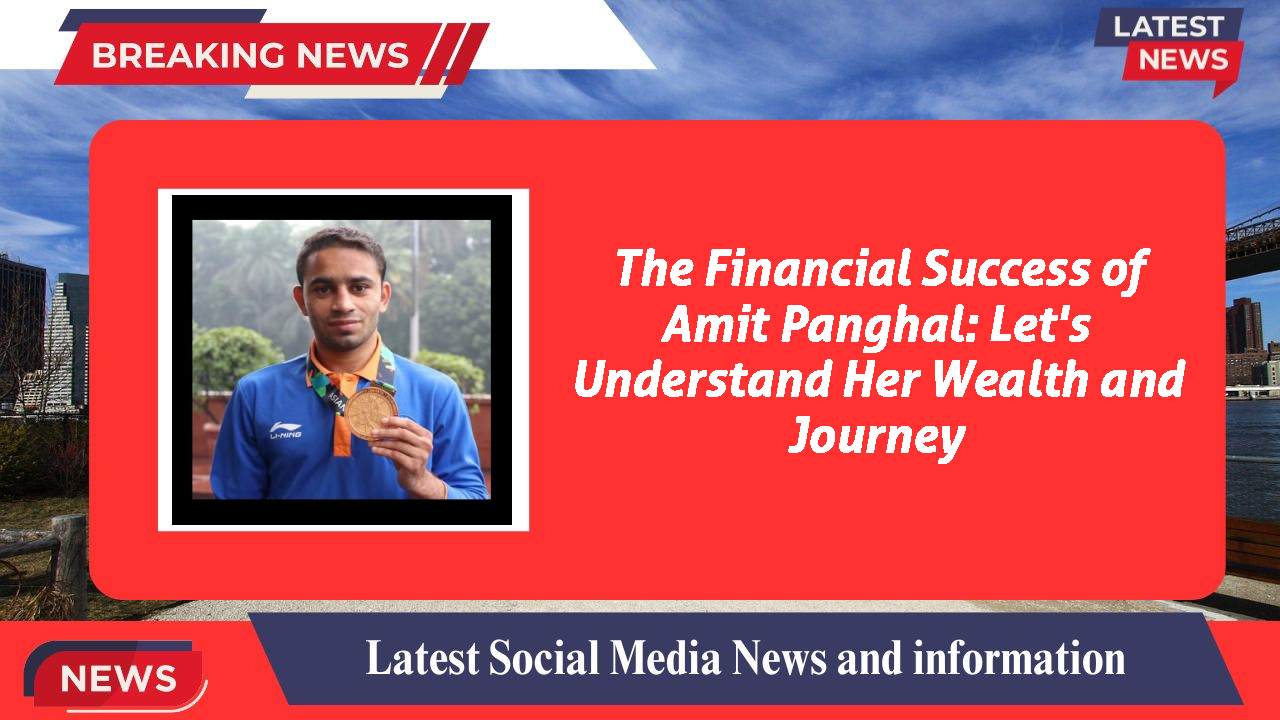 The Financial Success of Amit Panghal: Let's Understand Her Wealth and Journey