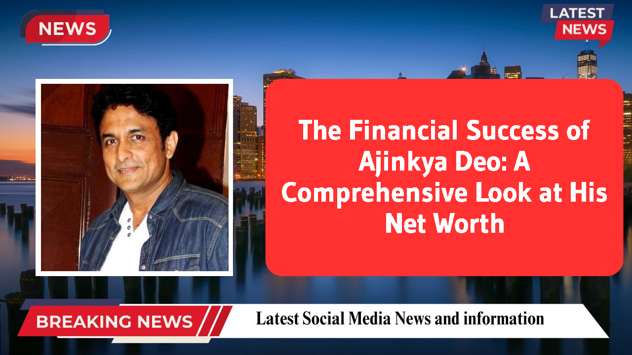 The Financial Success of Ajinkya Deo: A Comprehensive Look at His Net Worth