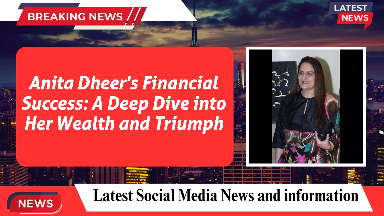 Anita Dheer's Financial Success: A Deep Dive into Her Wealth and Triumph