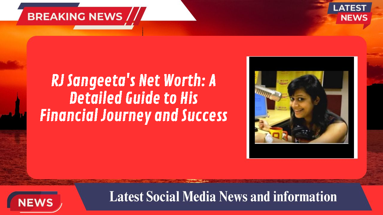RJ Sangeeta's Net Worth: A Detailed Guide to His Financial Journey and Success