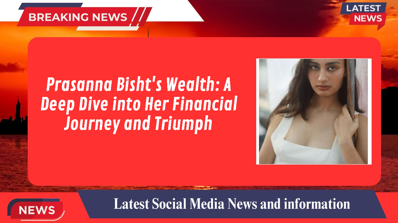 Prasanna Bisht's Wealth: A Deep Dive into Her Financial Journey and Triumph