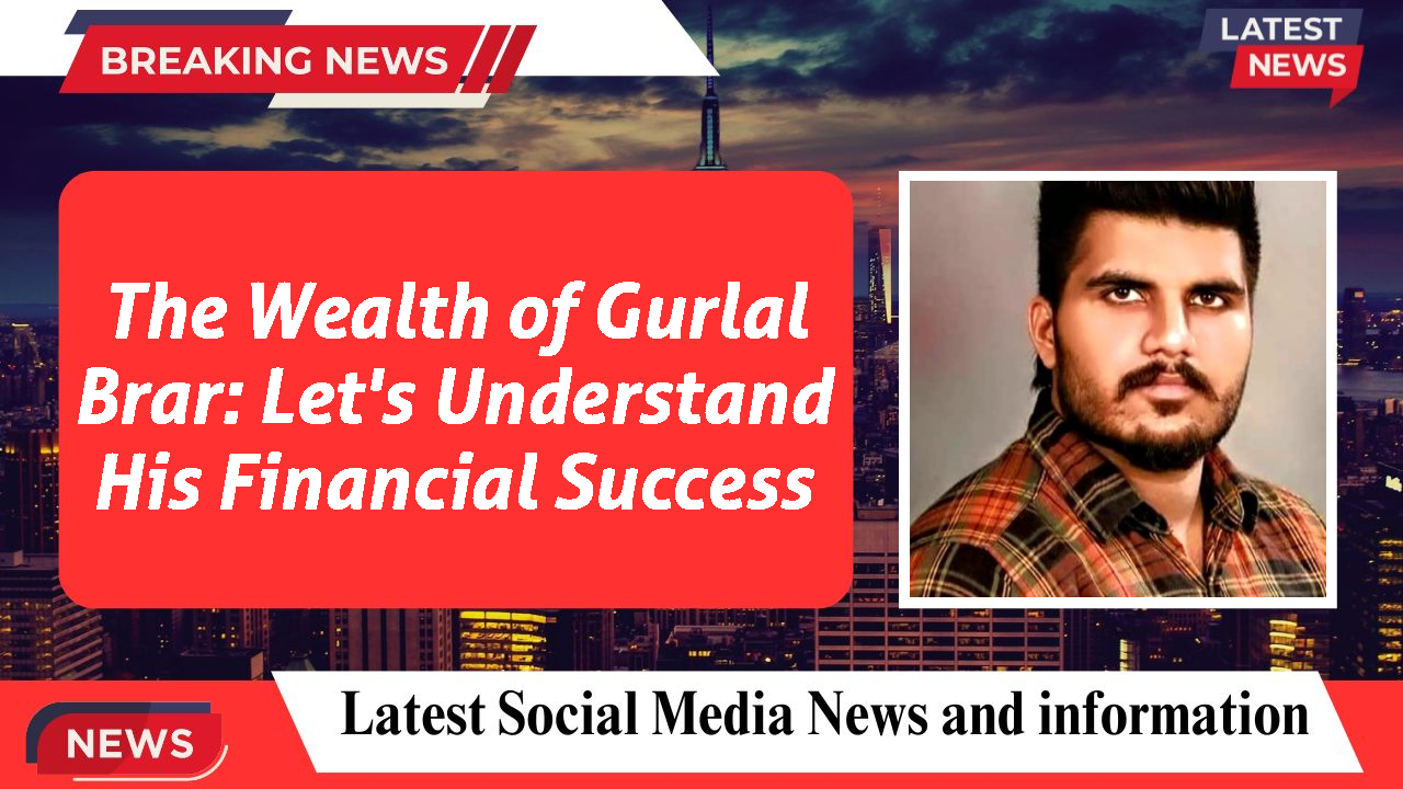 The Wealth of Gurlal Brar: Let's Understand His Financial Success