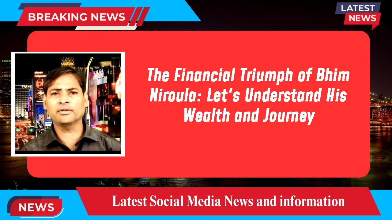 The Financial Triumph of Bhim Niroula: Let's Understand His Wealth and Journey