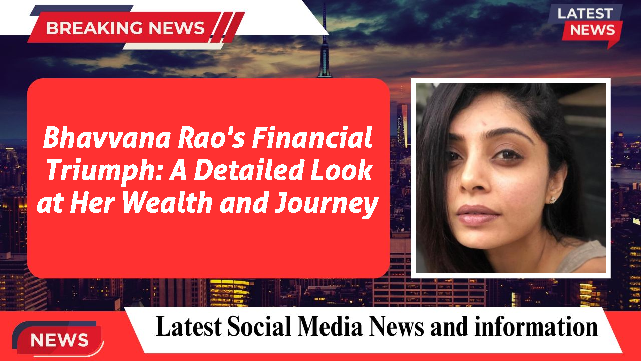 Bhavvana Rao's Financial Triumph: A Detailed Look at Her Wealth and Journey