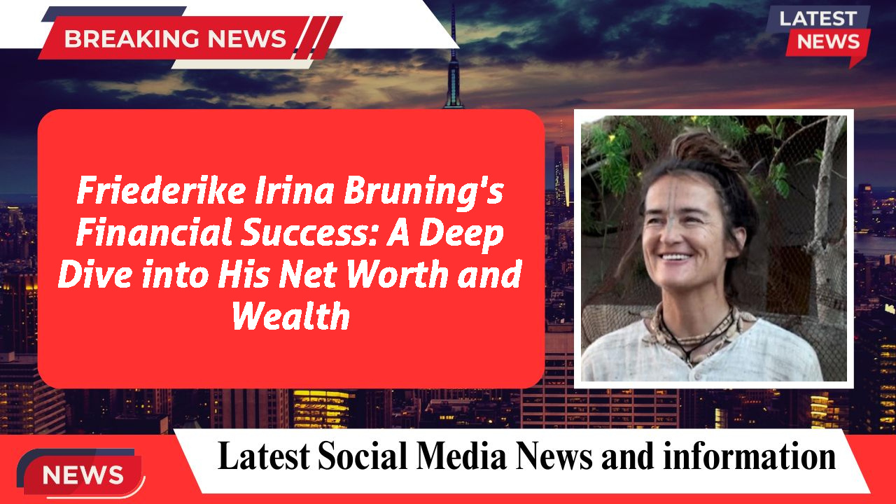 Friederike Irina Bruning's Financial Success: A Deep Dive into His Net Worth and Wealth