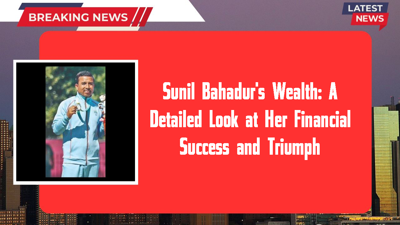 Sunil Bahadur's Wealth: A Detailed Look at Her Financial Success and Triumph