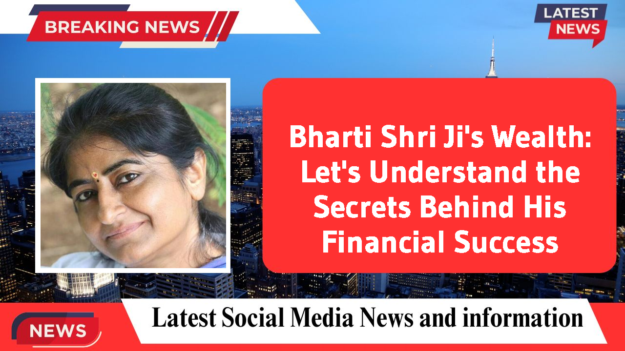 Bharti Shri Ji's Wealth: Let's Understand the Secrets Behind His Financial Success