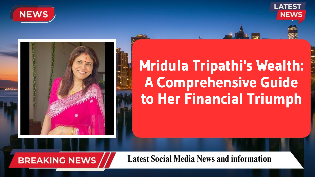 Mridula Tripathi's Wealth: A Comprehensive Guide to Her Financial Triumph