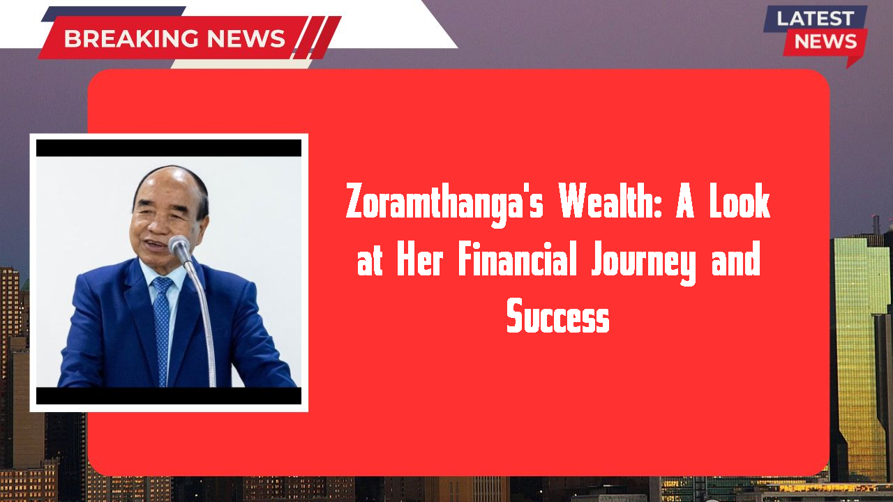 Zoramthanga's Wealth: A Look at Her Financial Journey and Success