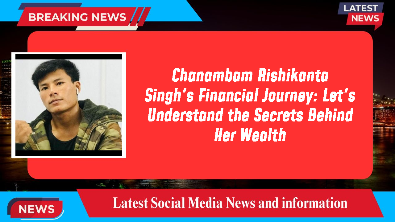 Chanambam Rishikanta Singh's Financial Journey: Let's Understand the Secrets Behind Her Wealth