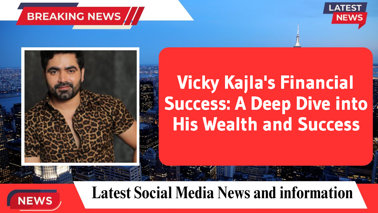 Vicky Kajla's Financial Success: A Deep Dive into His Wealth and Success