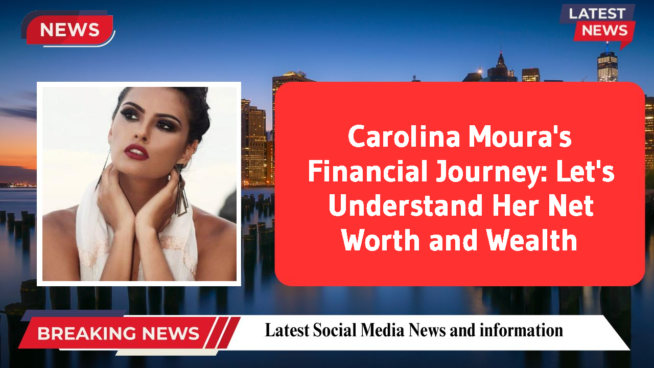 Carolina Moura's Financial Journey: Let's Understand Her Net Worth and Wealth